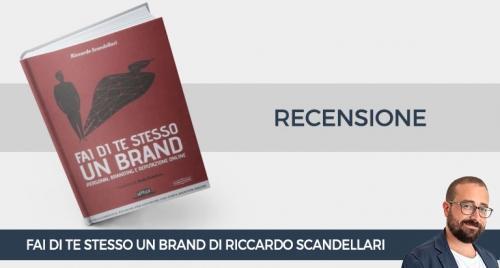 Perch&eacute; leggere 'Fai di te stesso un brand' di Riccardo Scandellari