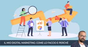 Il mio digital marketing: come lo faccio e perch&eacute;