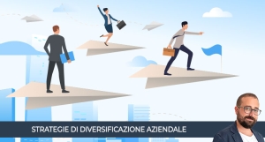 Strategie di diversificazione aziendale. Perch&eacute; io le faccio